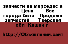 запчасти на мерседес а140  › Цена ­ 1 - Все города Авто » Продажа запчастей   . Тверская обл.,Кашин г.